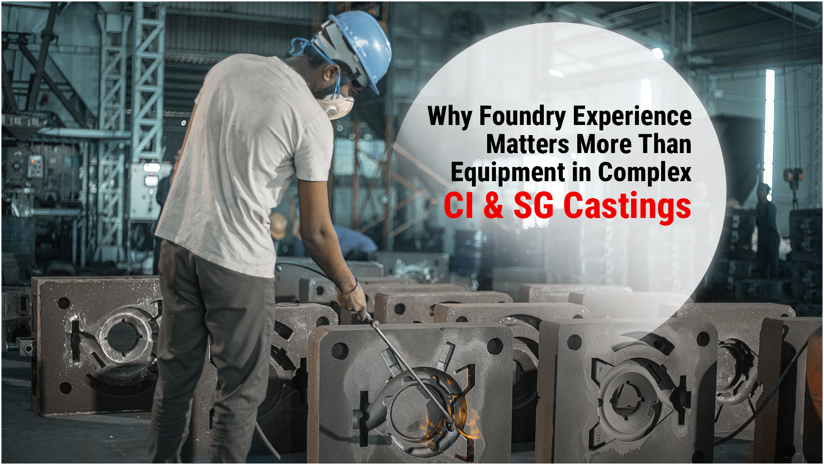 Why Foundry Experience Matters More Than Equipment in Complex CI & SG Castings